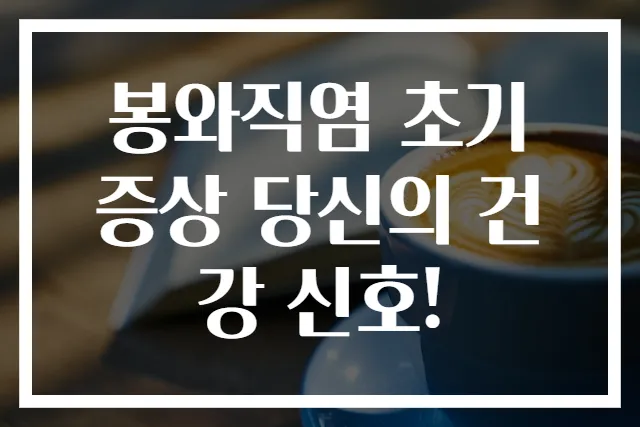 봉와직염 초기 증상 당신의 건강 신호!