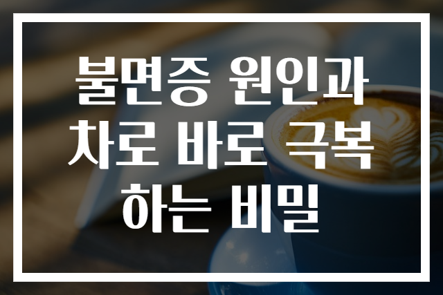 불면증 원인과 차로 바로 극복하는 비밀