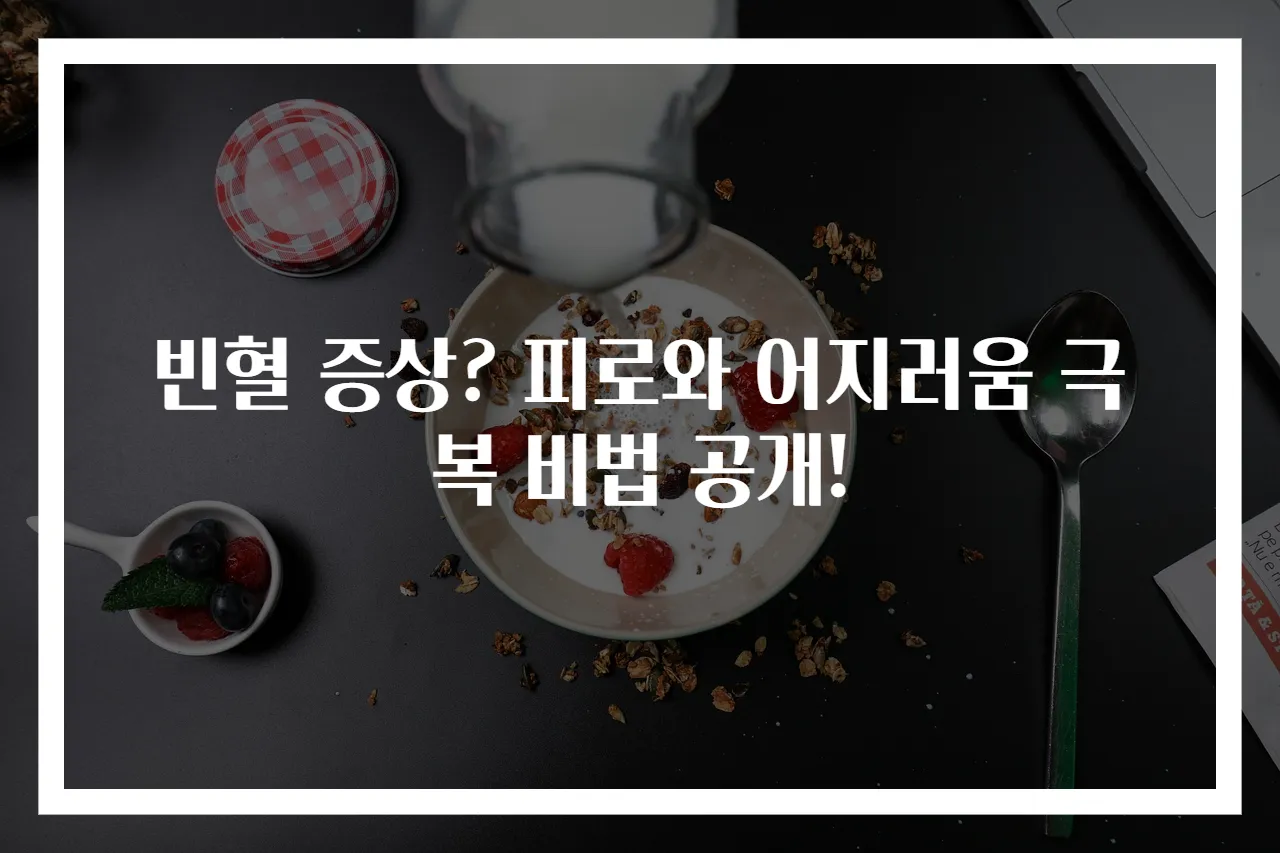 빈혈 증상? 피로와 어지러움 극복 비법 공개!