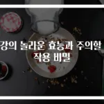 생강의 놀라운 효능과 주의할 부작용 비밀