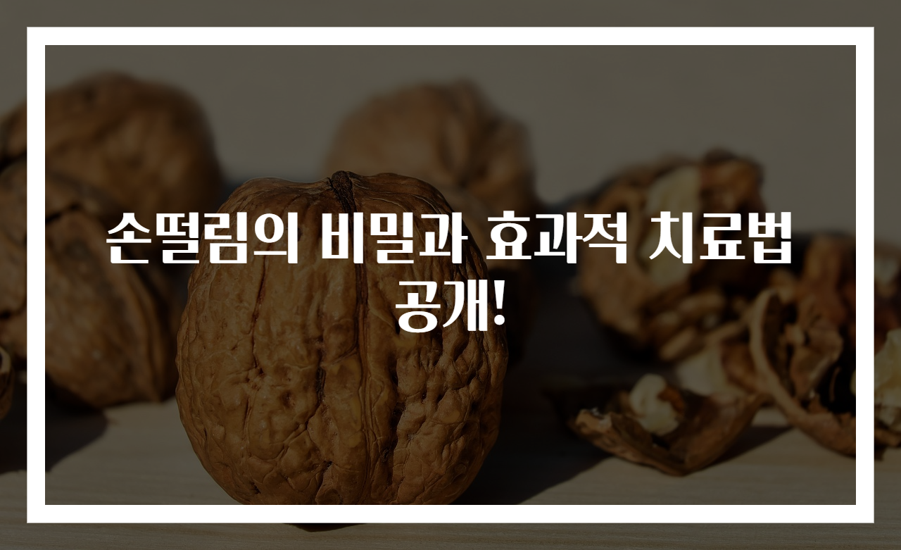 손떨림의 비밀과 효과적 치료법 공개!