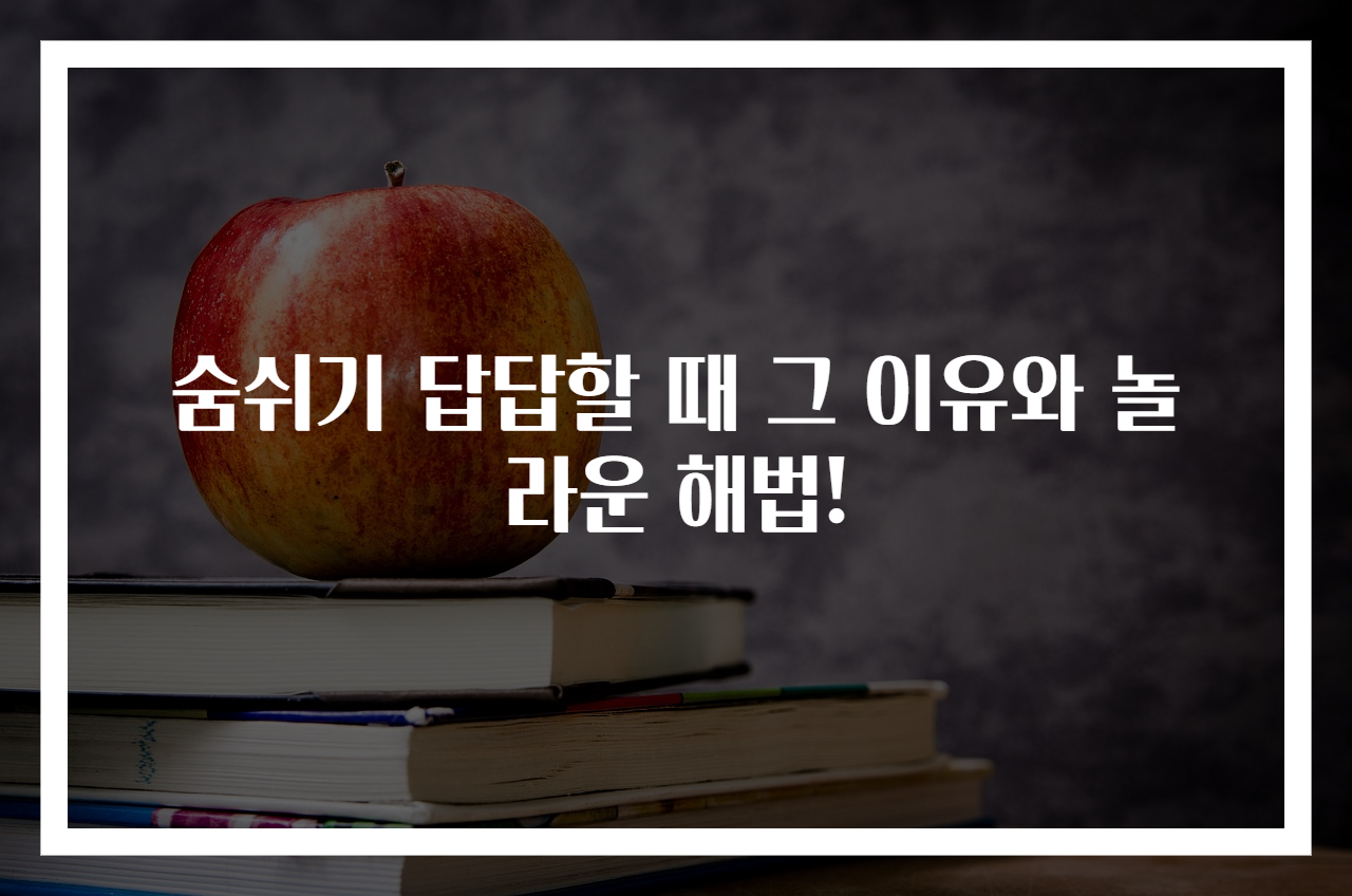 숨쉬기 답답할 때 그 이유와 놀라운 해법!