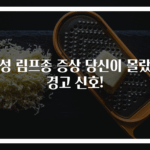 악성 림프종 증상 당신이 몰랐던 경고 신호!