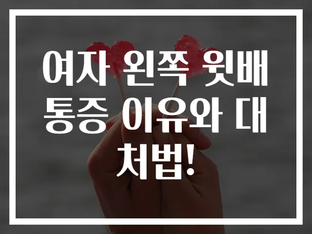 여자 왼쪽 윗배 통증 이유와 대처법!