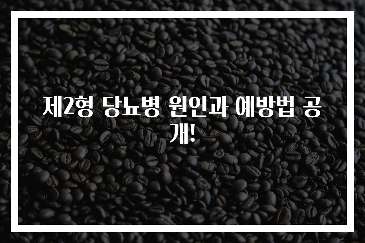 제2형 당뇨병 원인과 예방법 공개!