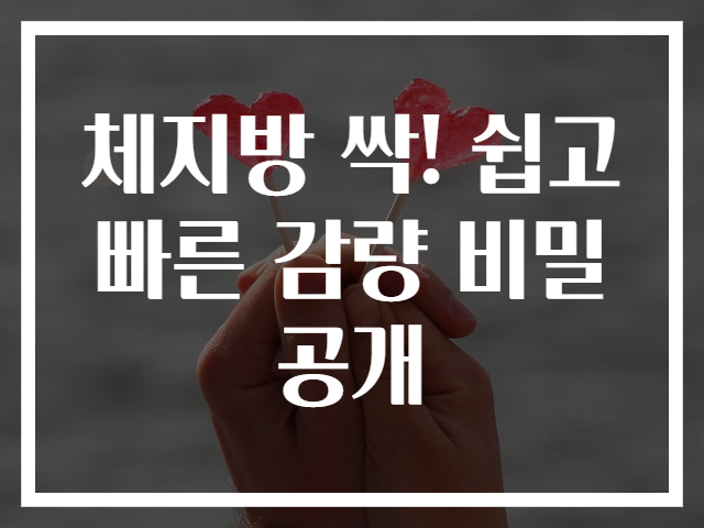 체지방 싹! 쉽고 빠른 감량 비밀 공개