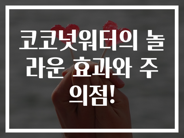 코코넛워터의 놀라운 효과와 주의점!