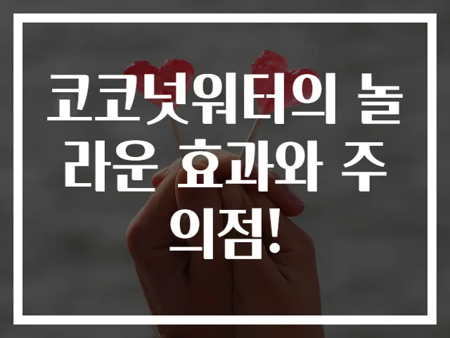 코코넛워터의 놀라운 효과와 주의점!