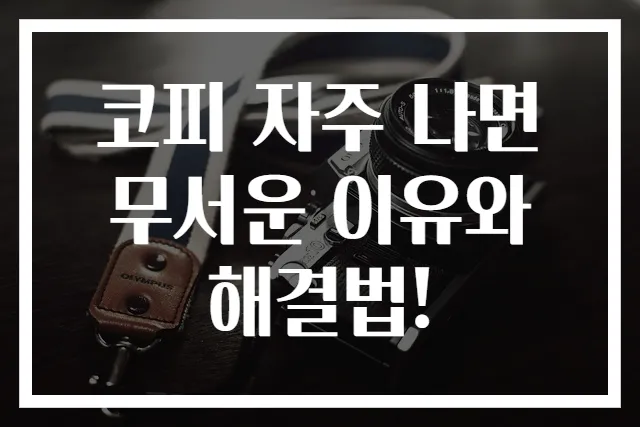 코피 자주 나면 무서운 이유와 해결법!