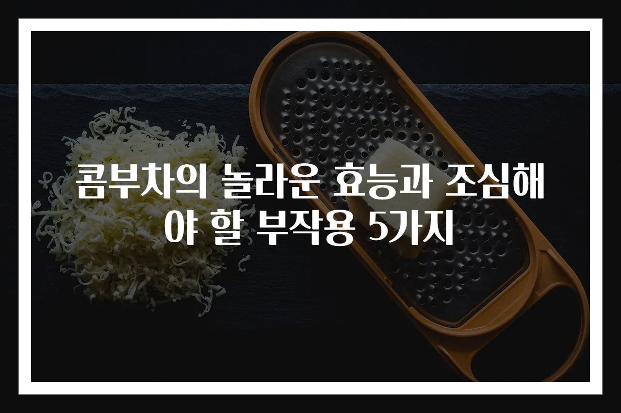 콤부차의 놀라운 효능과 조심해야 할 부작용 5가지