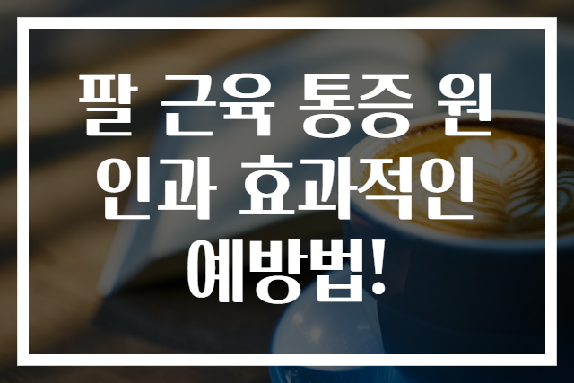 팔 근육 통증 원인과 효과적인 예방법!