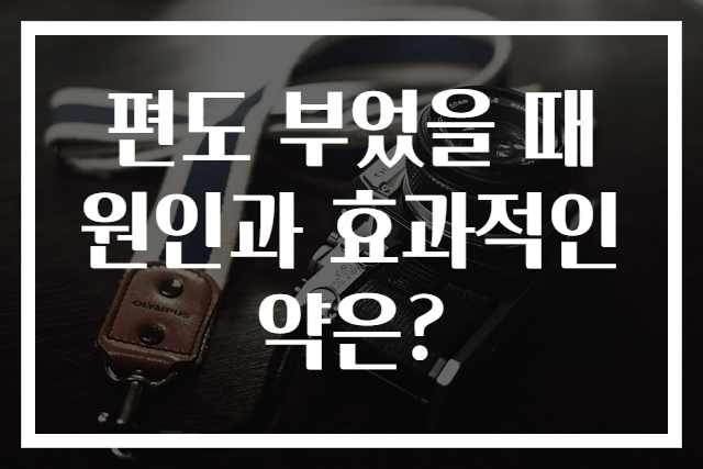 편도 부었을 때 원인과 효과적인 약은?