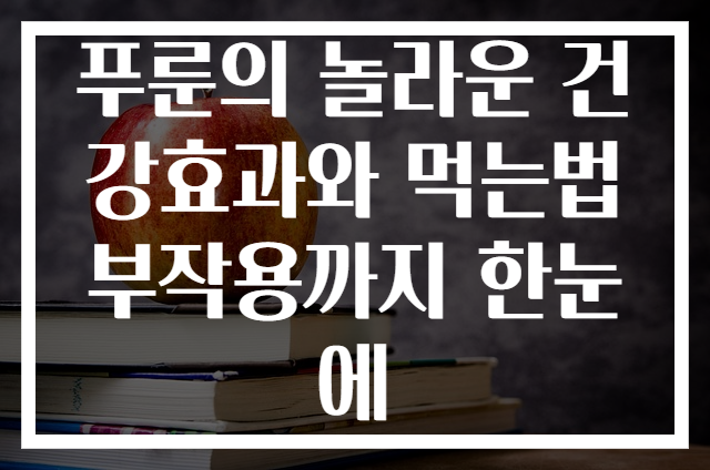 푸룬의 놀라운 건강효과와 먹는법 부작용까지 한눈에