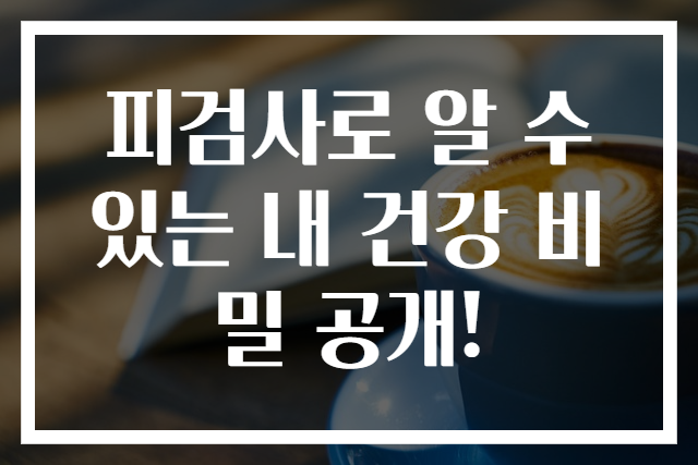 피검사로 알 수 있는 내 건강 비밀 공개!