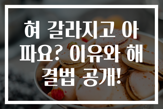 혀 갈라지고 아파요? 이유와 해결법 공개!