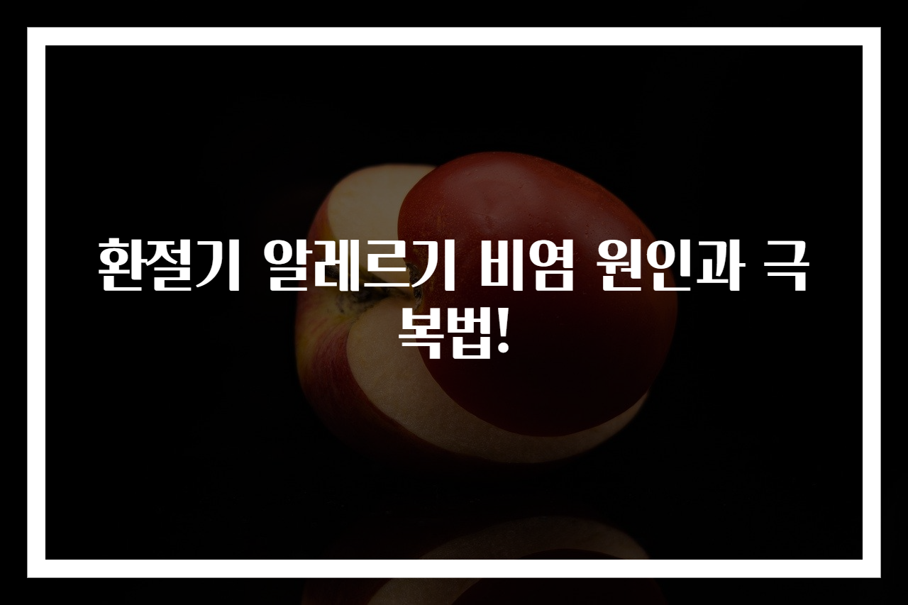 환절기 알레르기 비염 원인과 극복법!