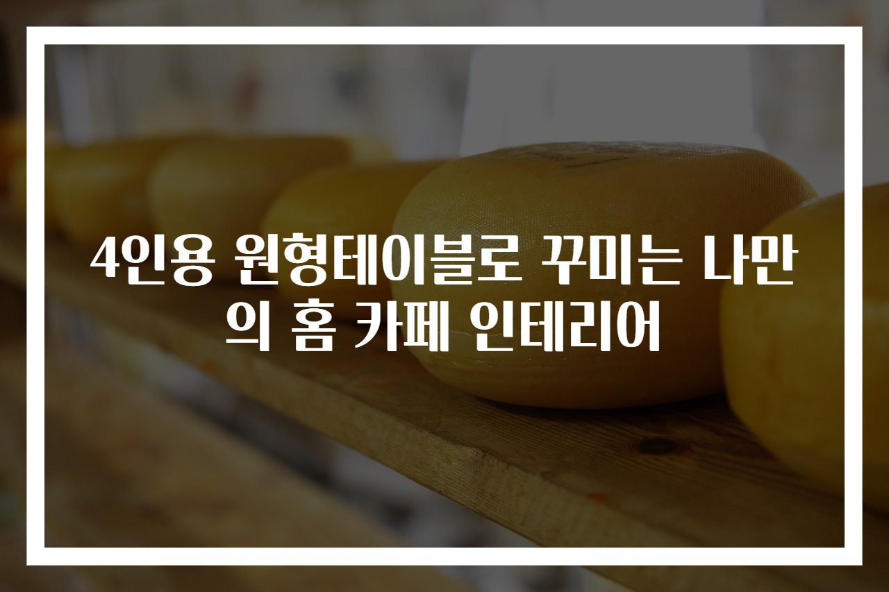 4인용 원형테이블로 꾸미는 나만의 홈 카페 인테리어