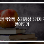 급성백혈병 초기증상 3가지 꼭 알아두기