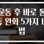 운동 후 바로 통증 완화 5가지 비법