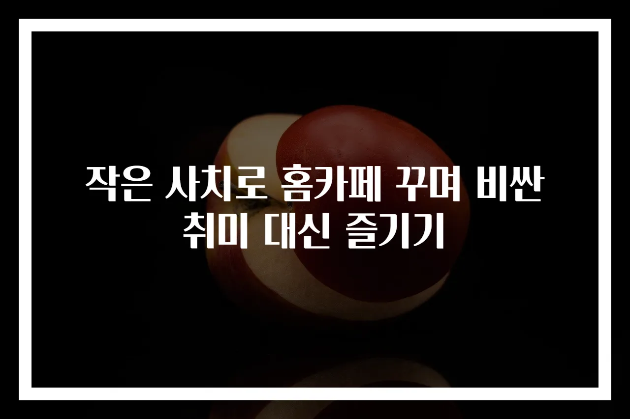 작은 사치로 홈카페 꾸며 비싼 취미 대신 즐기기