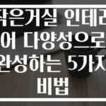 작은거실 인테리어 다양성으로 완성하는 5가지 비법