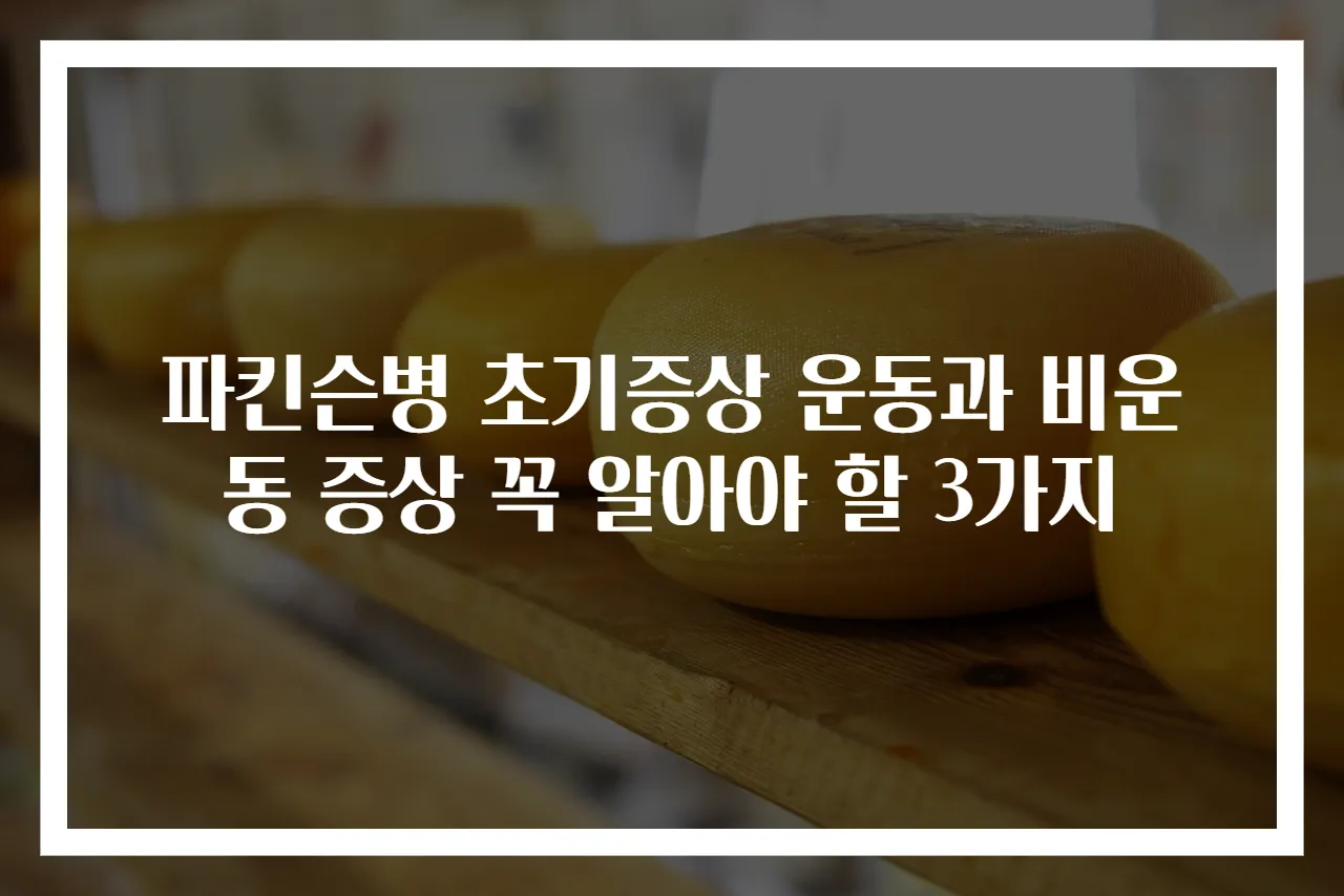 파킨슨병 초기증상 운동과 비운동 증상 꼭 알아야 할 3가지