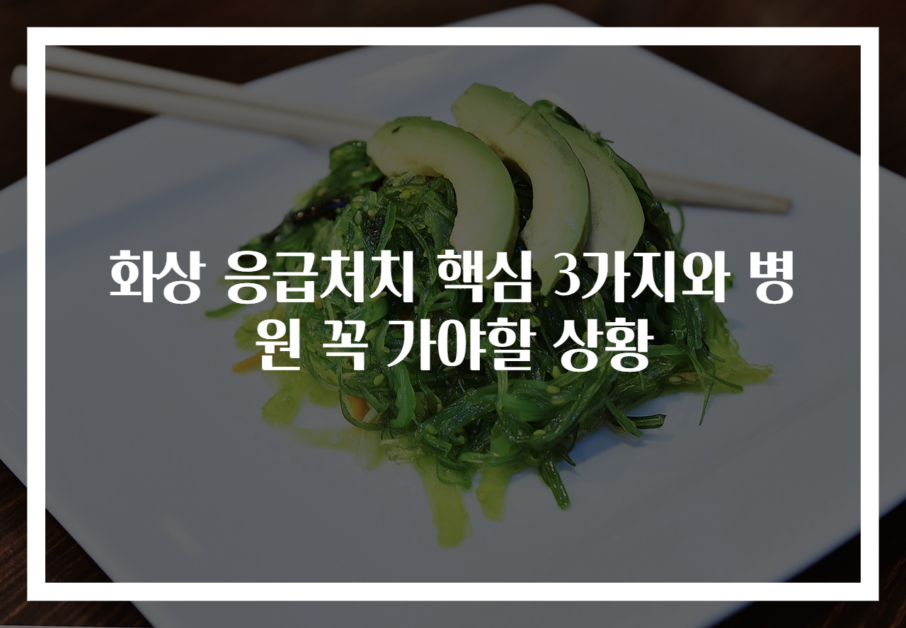 화상 응급처치 핵심 3가지와 병원 꼭 가야할 상황