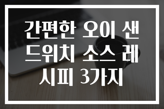 간편한 오이 샌드위치 소스 레시피 3가지