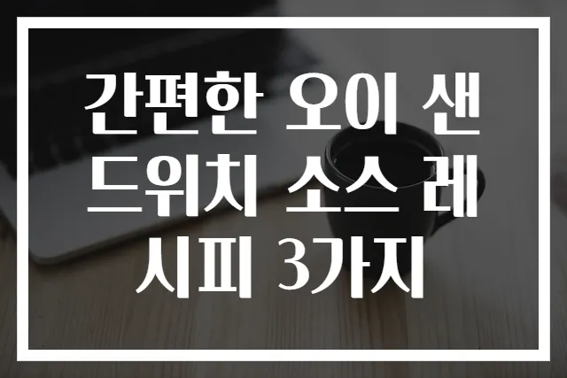 간편한 오이 샌드위치 소스 레시피 3가지