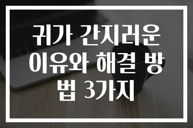귀가 간지러운 이유와 해결 방법 3가지