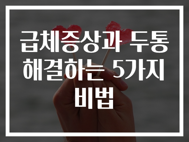 급체증상과 두통 해결하는 5가지 비법