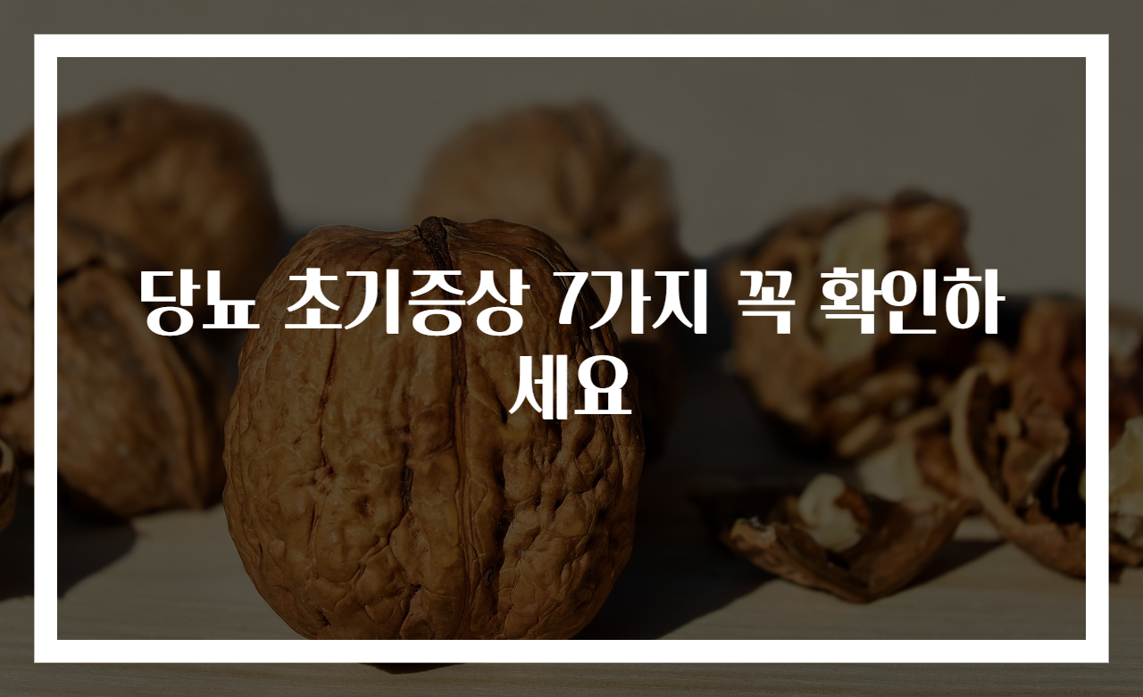 당뇨 초기증상 7가지 꼭 확인하세요