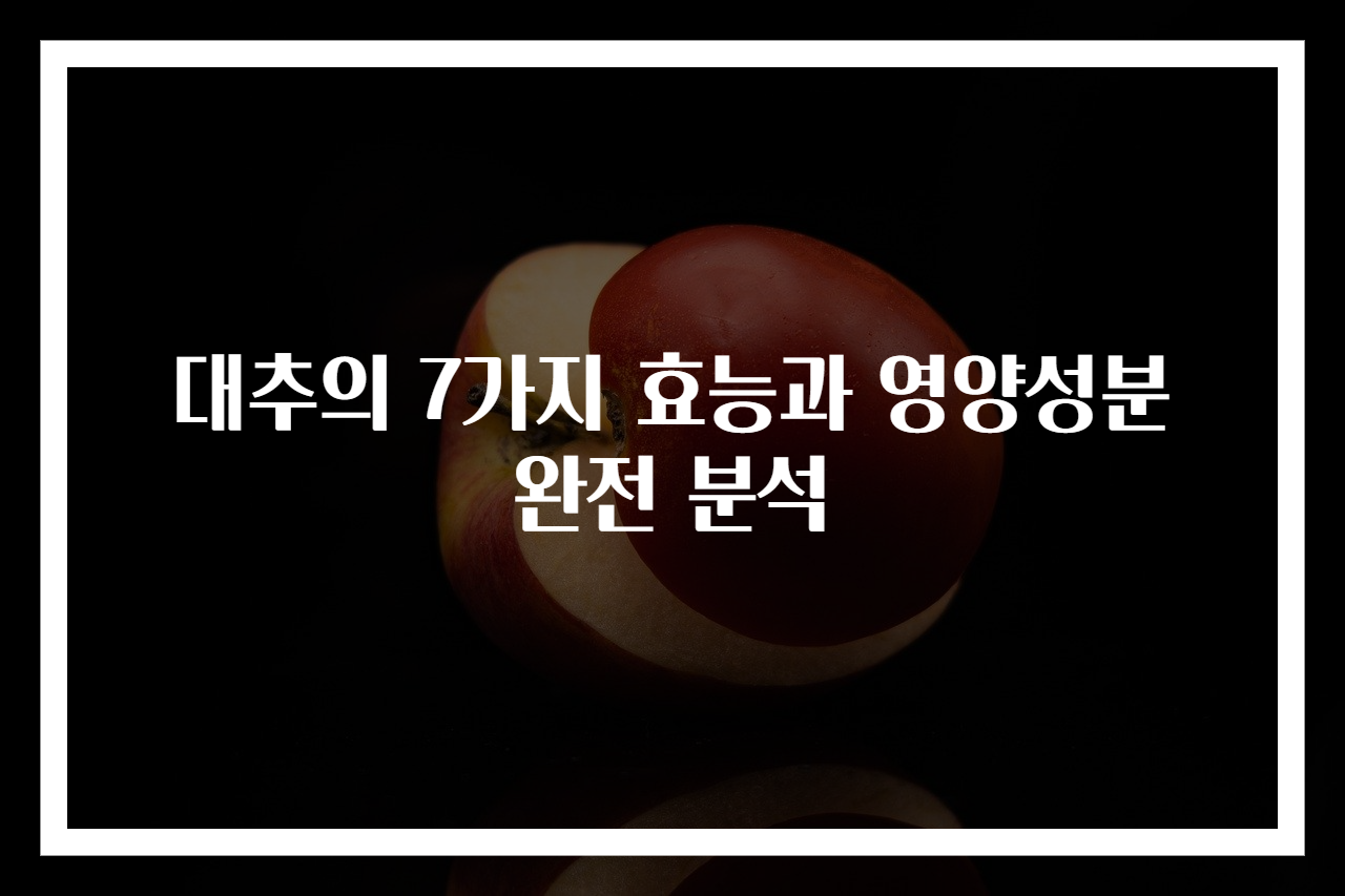 대추의 7가지 효능과 영양성분 완전 분석