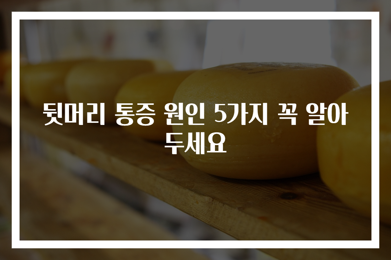 뒷머리 통증 원인 5가지 꼭 알아두세요