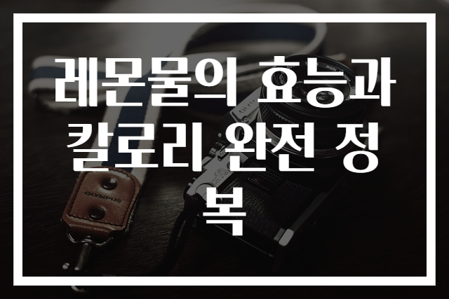 레몬물의 효능과 칼로리 완전 정복