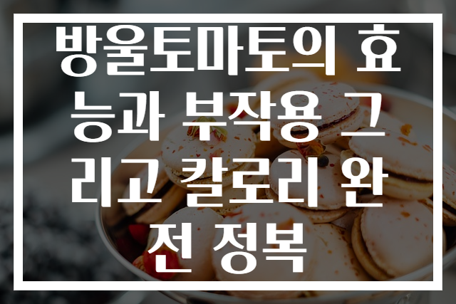 방울토마토의 효능과 부작용 그리고 칼로리 완전 정복