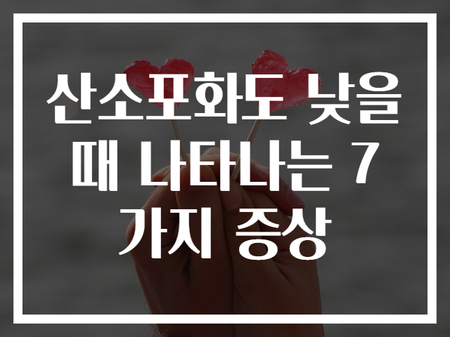 산소포화도 낮을 때 나타나는 7가지 증상