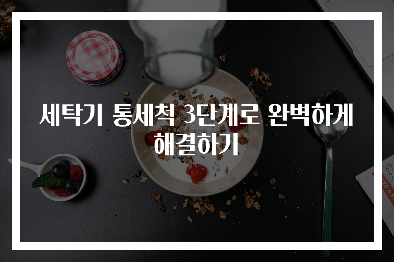세탁기 통세척 3단계로 완벽하게 해결하기