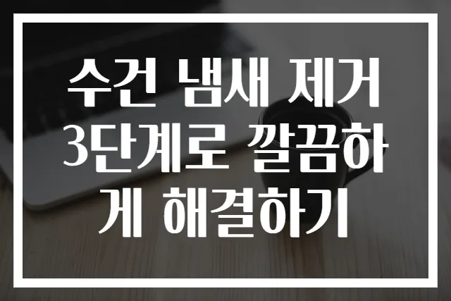 수건 냄새 제거 3단계로 깔끔하게 해결하기