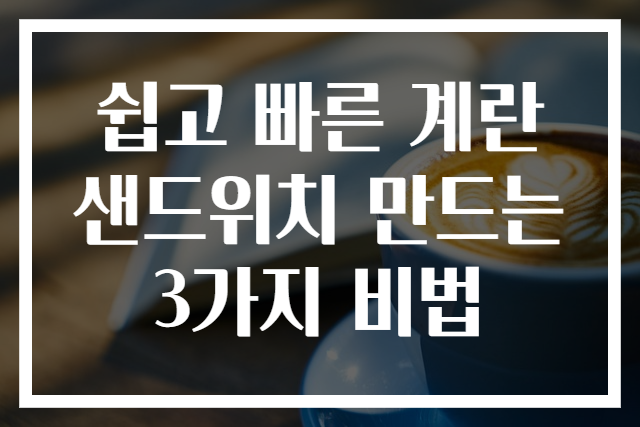 쉽고 빠른 계란샌드위치 만드는 3가지 비법
