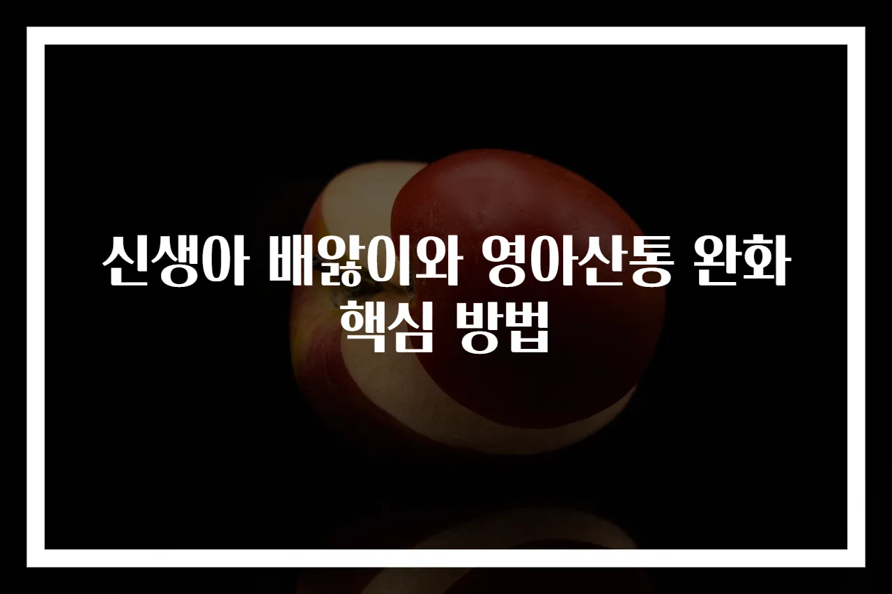 신생아 배앓이와 영아산통 완화 핵심 방법