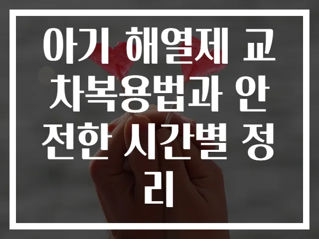 아기 해열제 교차복용법과 안전한 시간별 정리