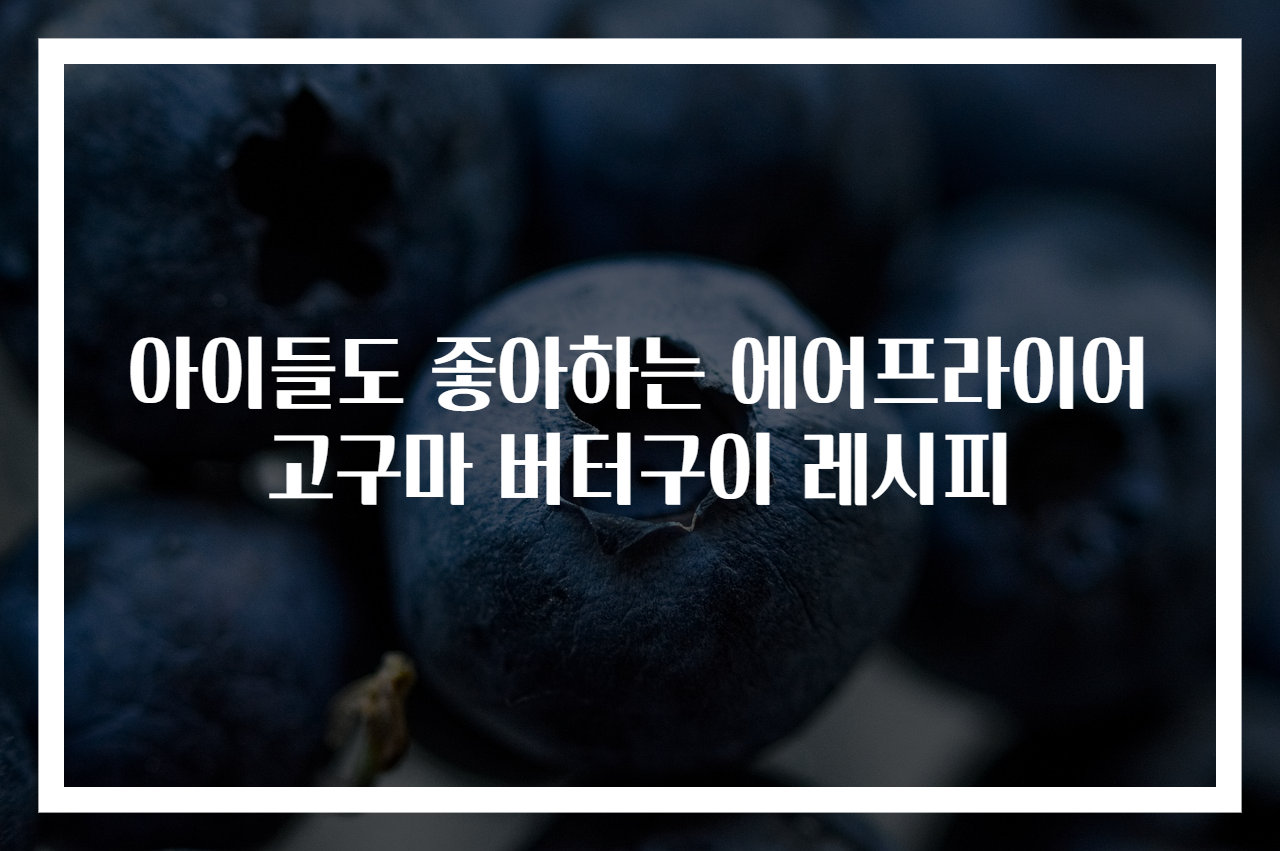 아이들도 좋아하는 에어프라이어 고구마 버터구이 레시피