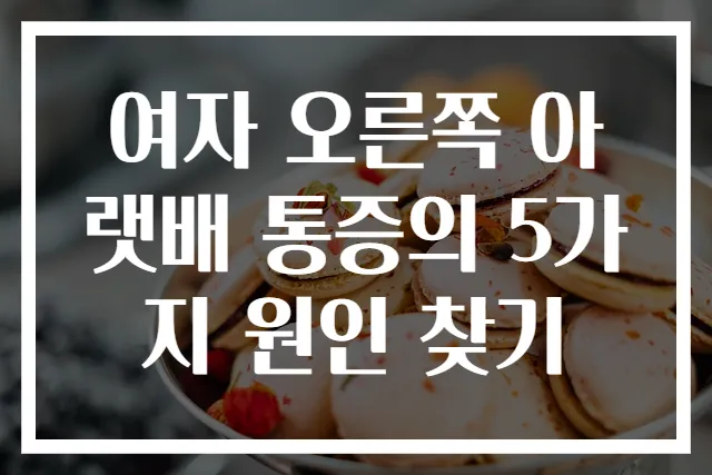 여자 오른쪽 아랫배 통증의 5가지 원인 찾기