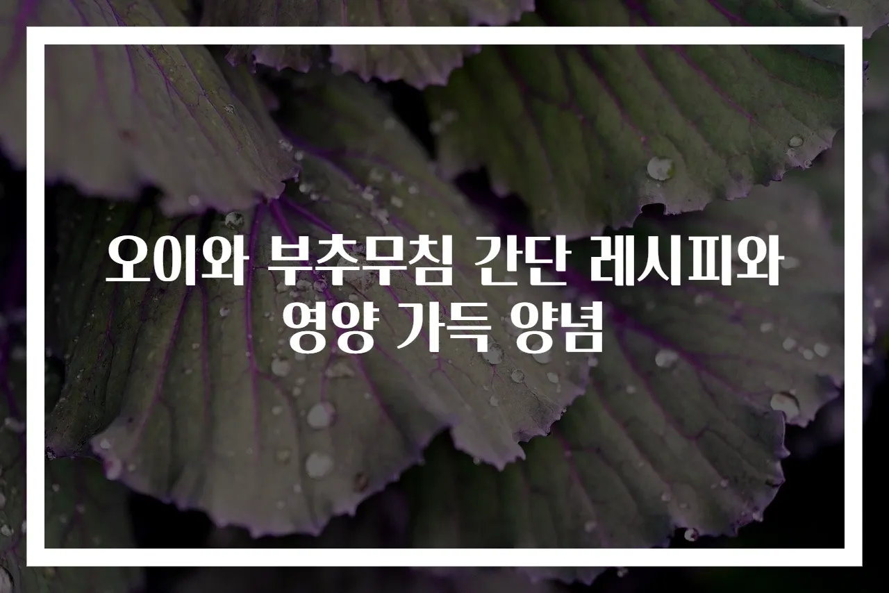 오이와 부추무침 간단 레시피와 영양 가득 양념