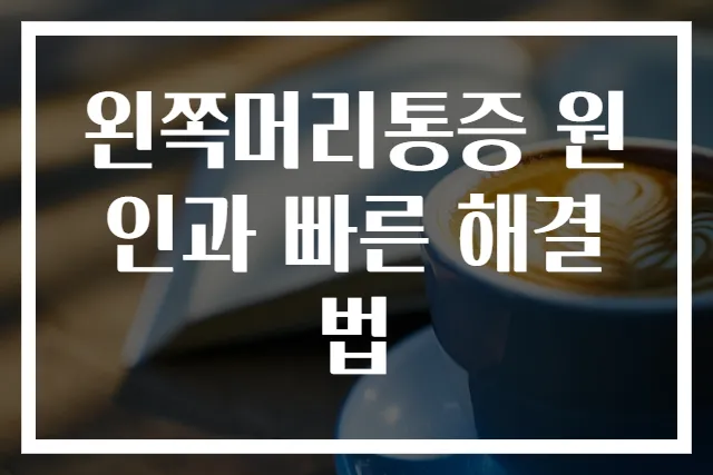 왼쪽머리통증 원인과 빠른 해결법