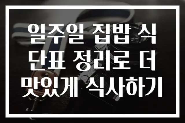일주일 집밥 식단표 정리로 더 맛있게 식사하기