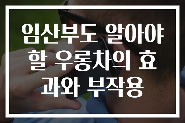 임산부도 알아야 할 우롱차의 효과와 부작용
