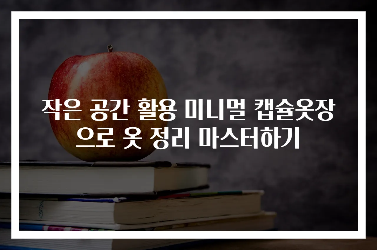 작은 공간 활용 미니멀 캡슐옷장으로 옷 정리 마스터하기