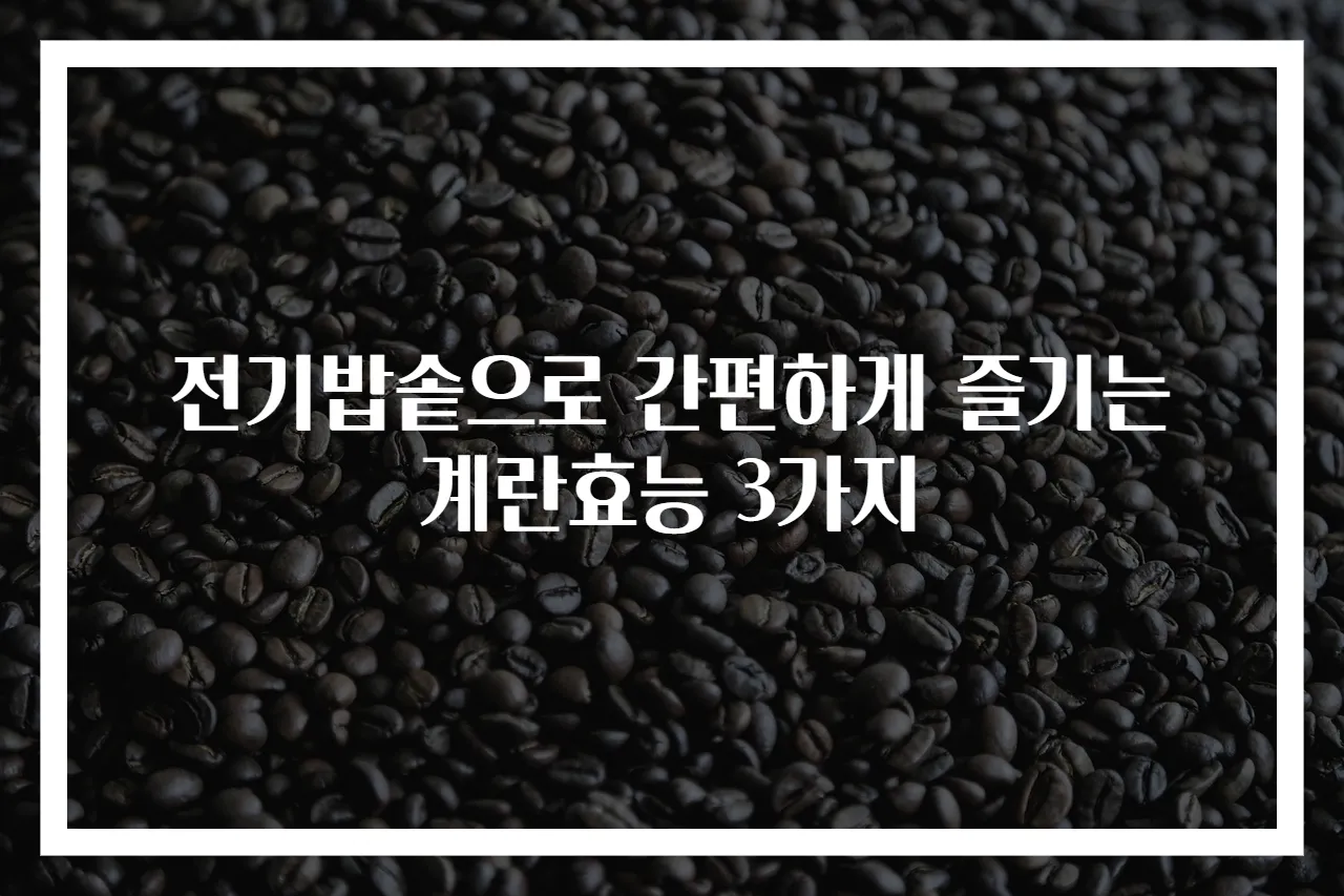 전기밥솥으로 간편하게 즐기는 계란효능 3가지